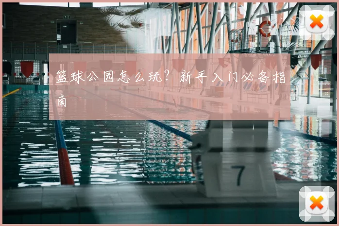 篮球公园怎么玩?新手入门必备指南