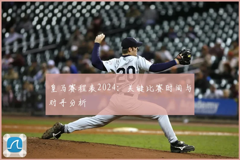 皇马赛程表2024:关键比赛时间与对手分析